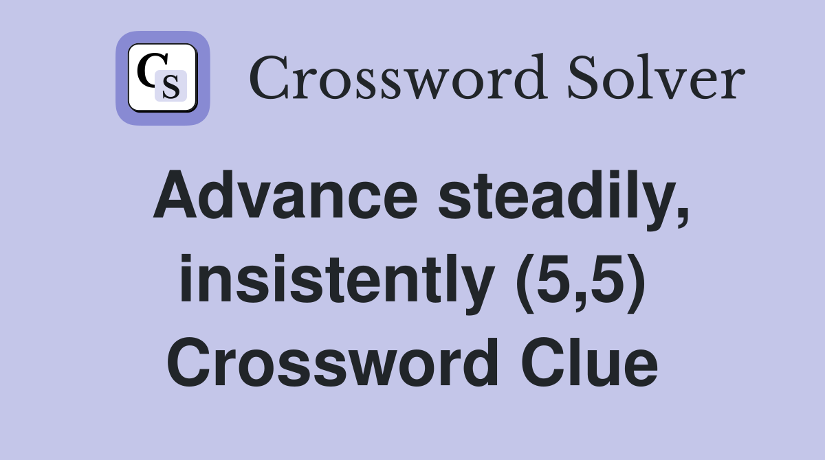 Advance steadily, insistently (5,5) Crossword Clue