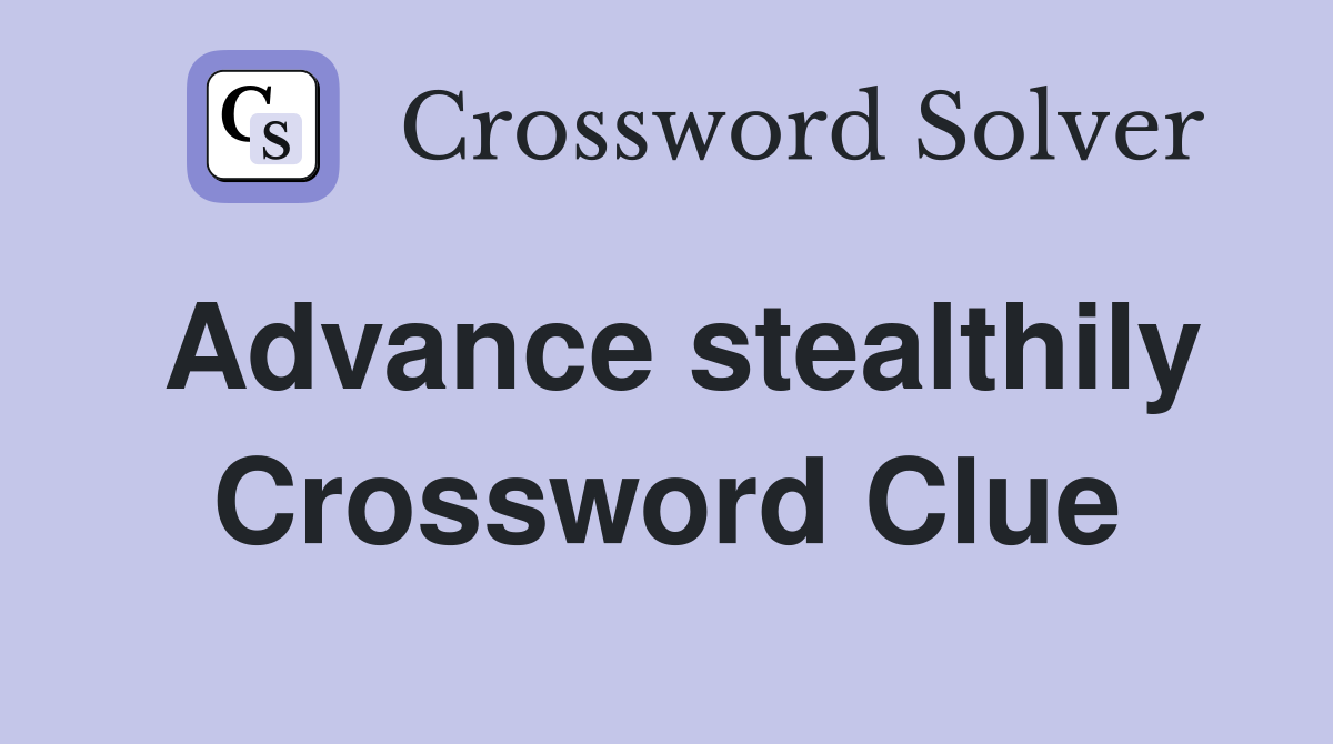 Advance stealthily Crossword Clue