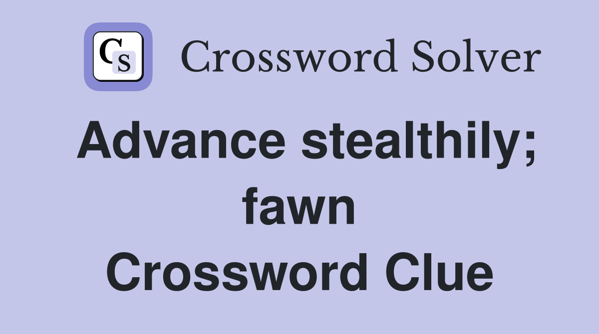 Advance stealthily; fawn Crossword Clue