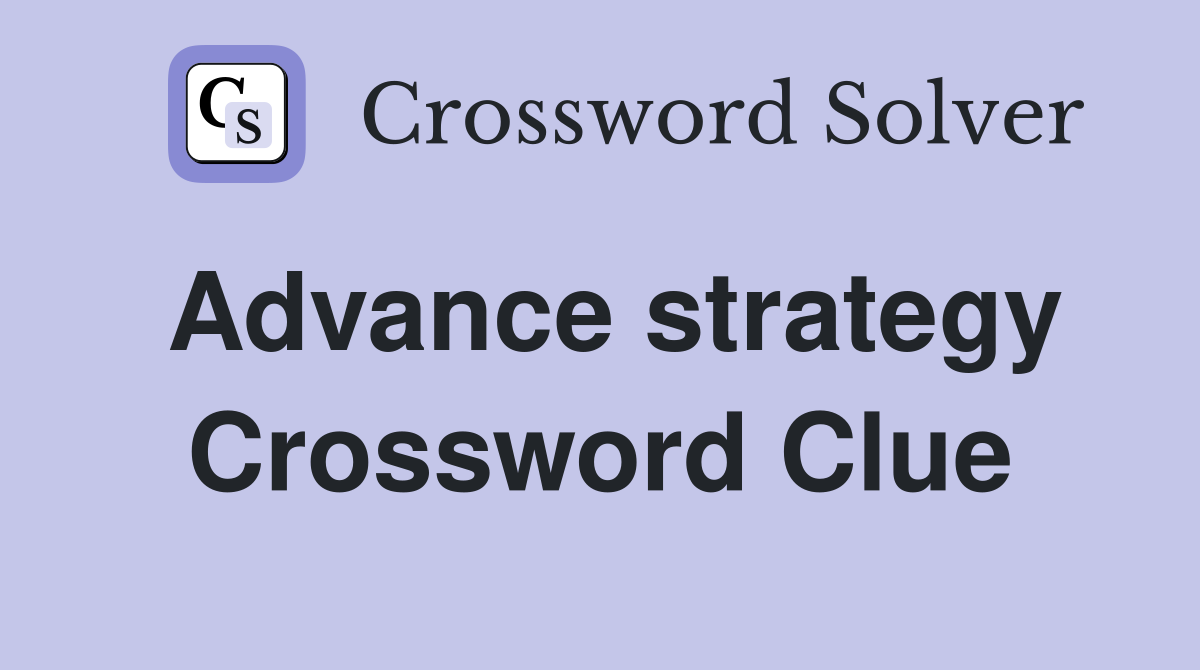 Advance strategy Crossword Clue