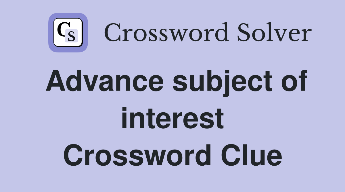 Advance subject of interest Crossword Clue
