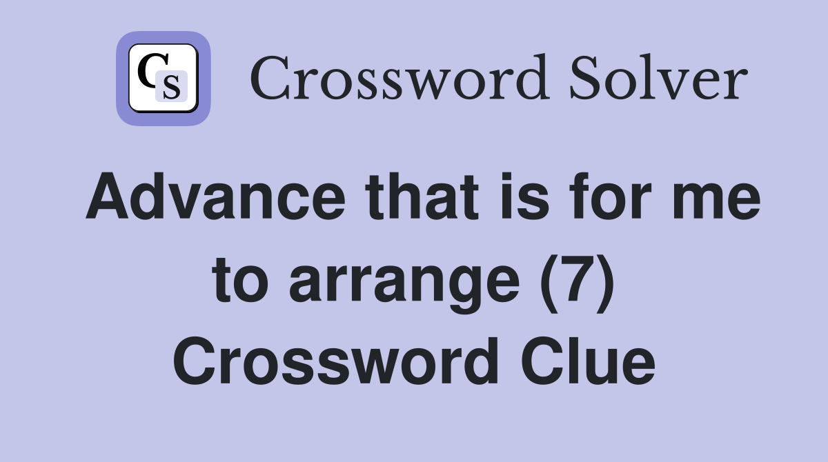 Advance that is for me to arrange (7) Crossword Clue