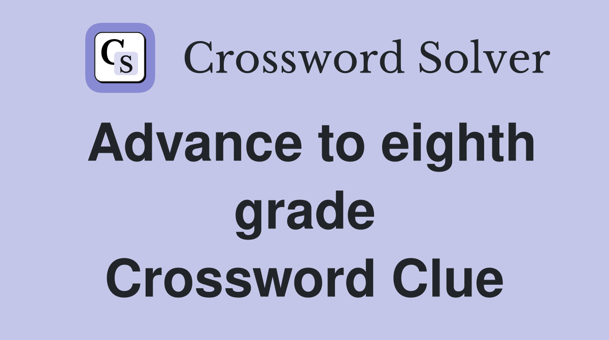 Advance to eighth grade Crossword Clue