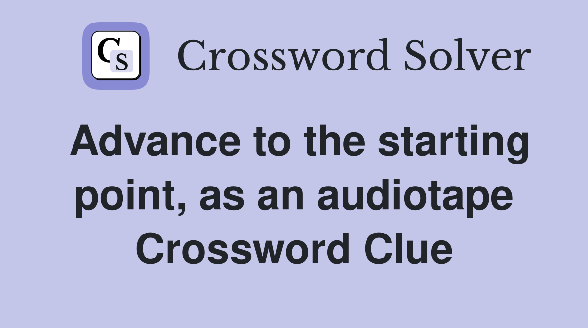 Advance to the starting point, as an audiotape Crossword Clue