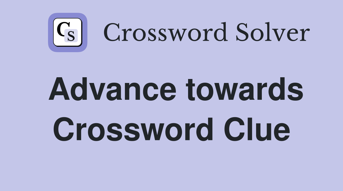 Advance towards Crossword Clue