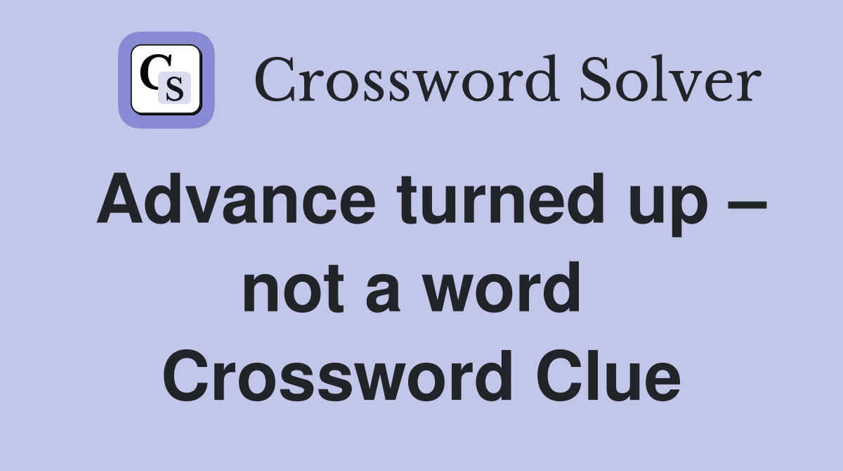 Advance turned up – not a word  Crossword Clue