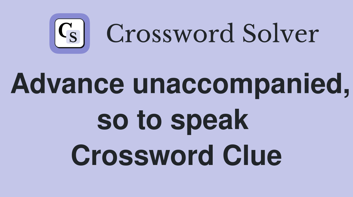 Advance unaccompanied, so to speak  Crossword Clue