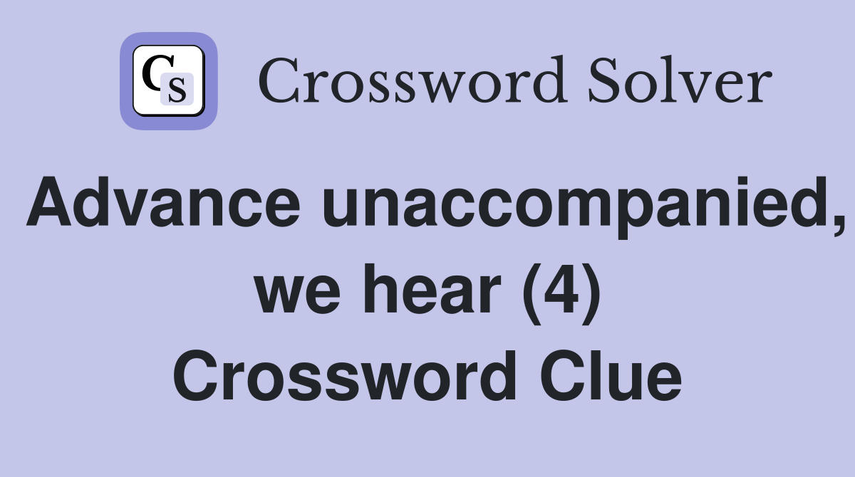 Advance unaccompanied, we hear (4) Crossword Clue