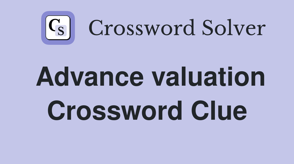 Advance valuation Crossword Clue