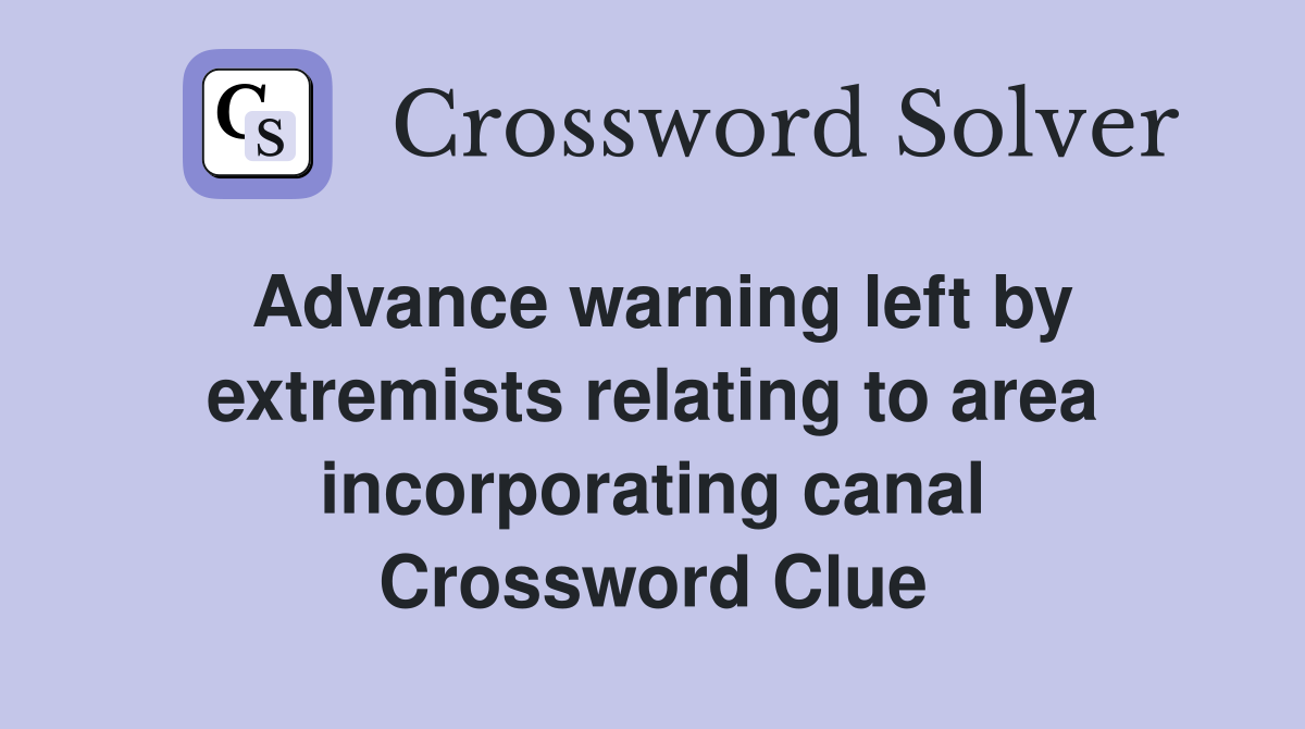 Advance warning left by extremists relating to area incorporating canal Crossword Clue