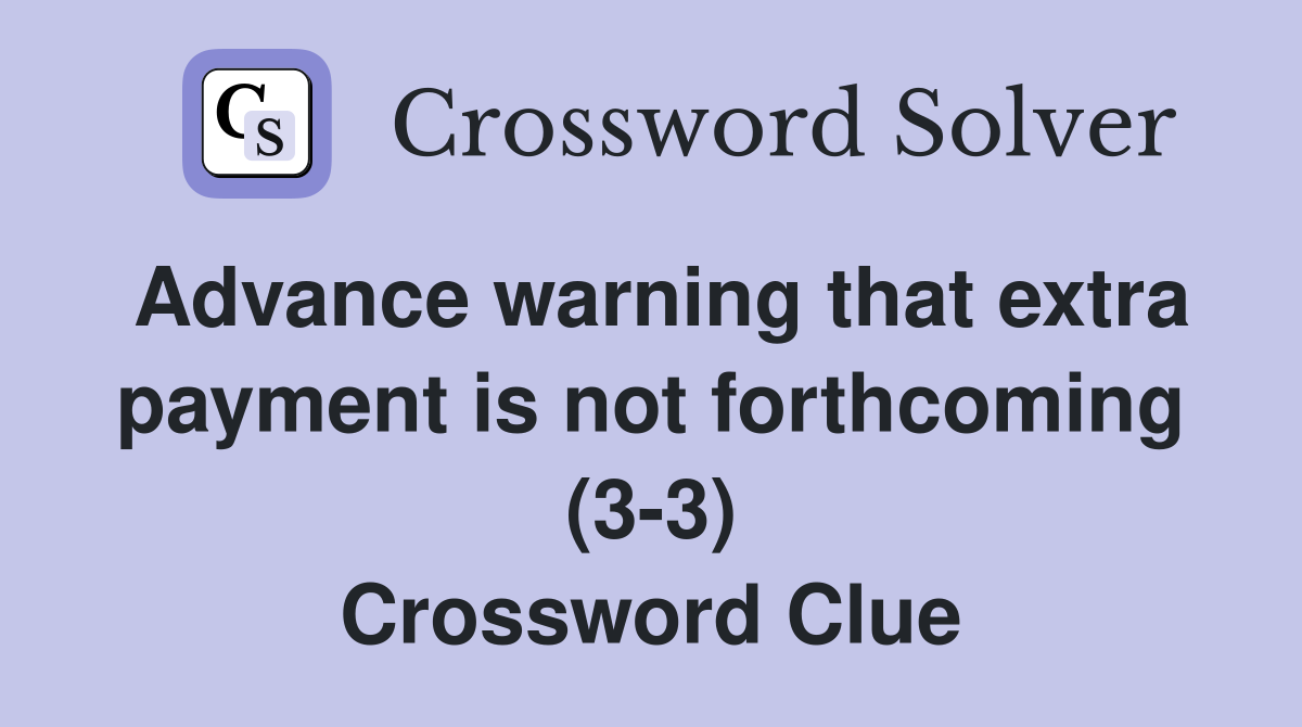 Advance warning that extra payment is not forthcoming (3-3) Crossword Clue