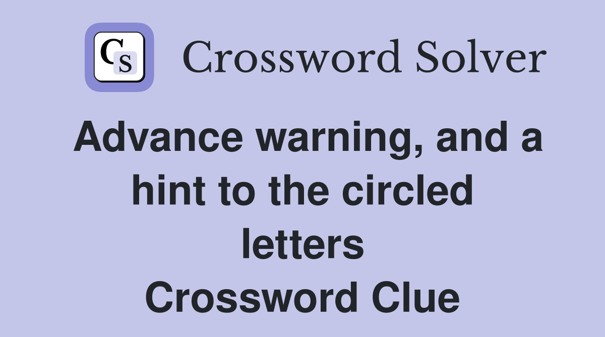 Advance warning, and a hint to the circled letters Crossword Clue