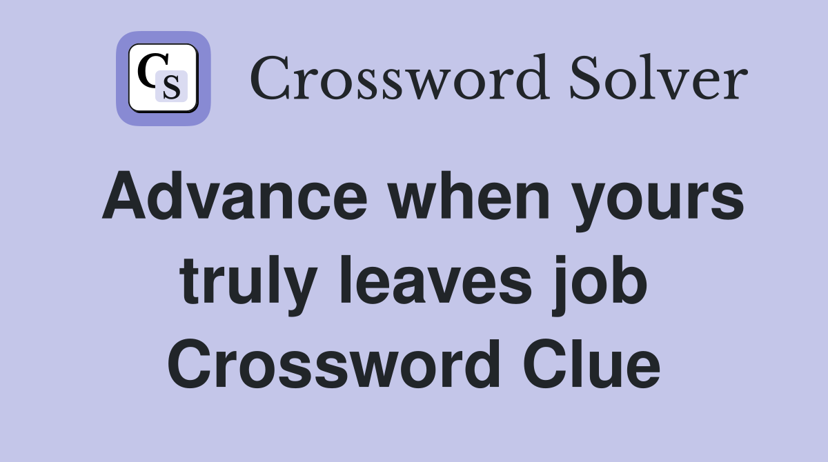 Advance when yours truly leaves job Crossword Clue