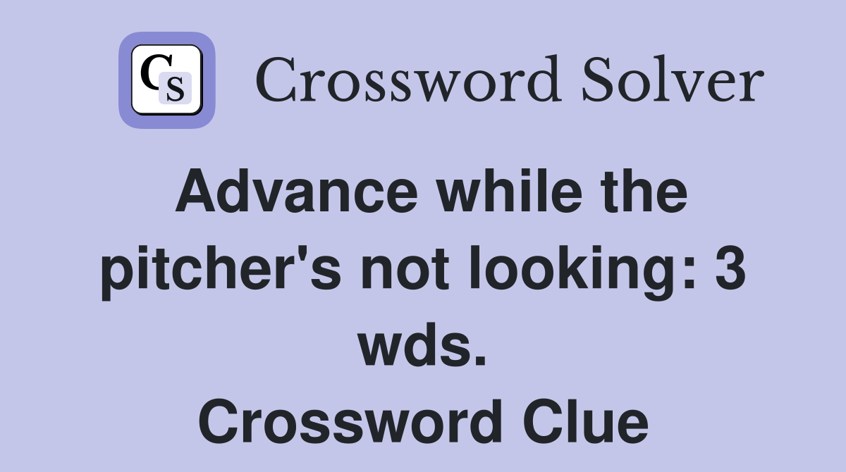 Advance while the pitcher's not looking: 3 wds. Crossword Clue