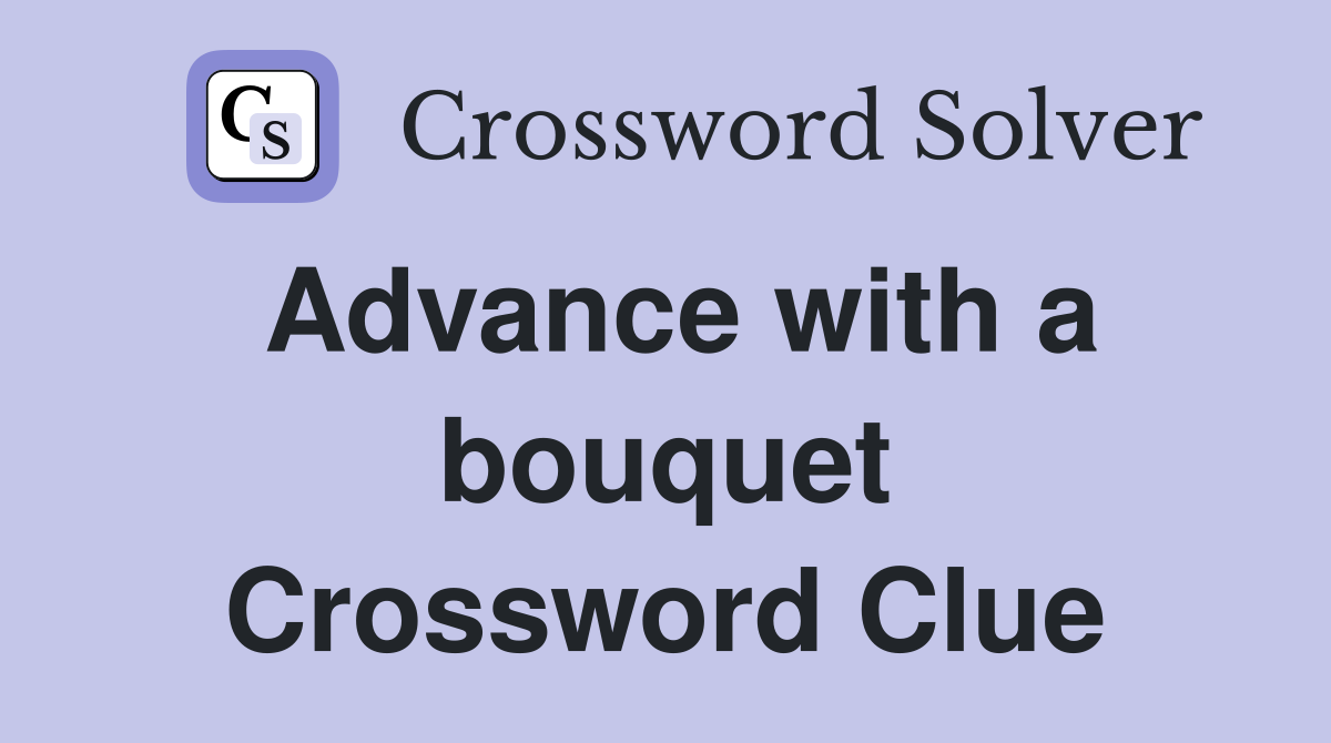 Advance with a bouquet Crossword Clue