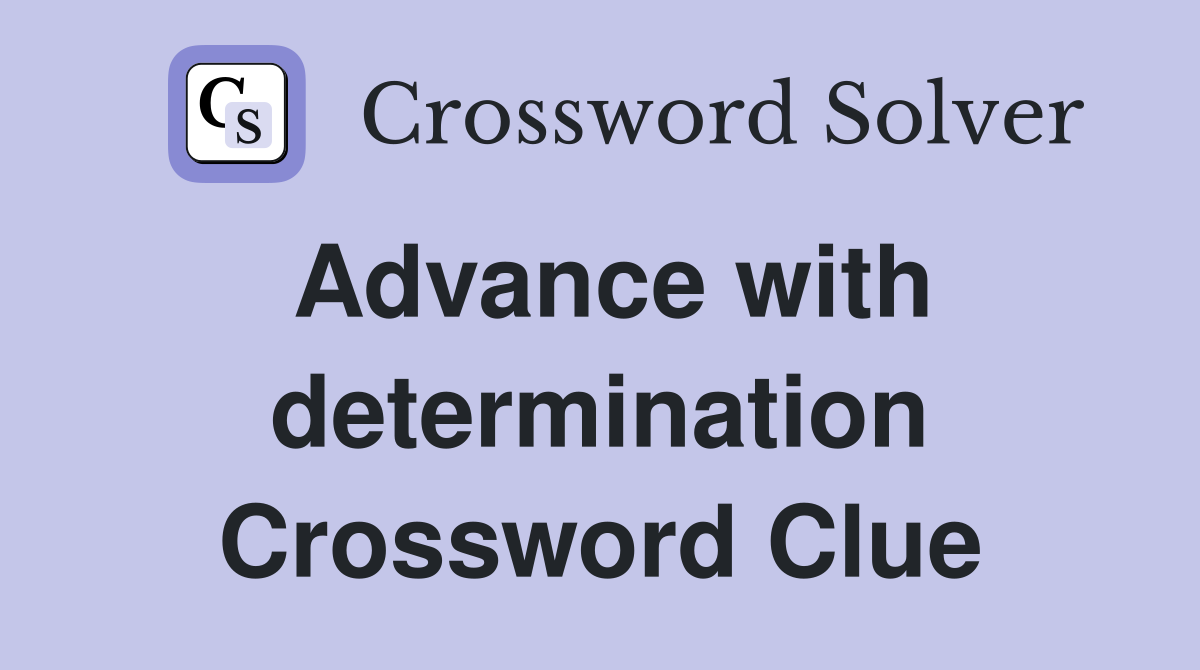 Advance with determination Crossword Clue