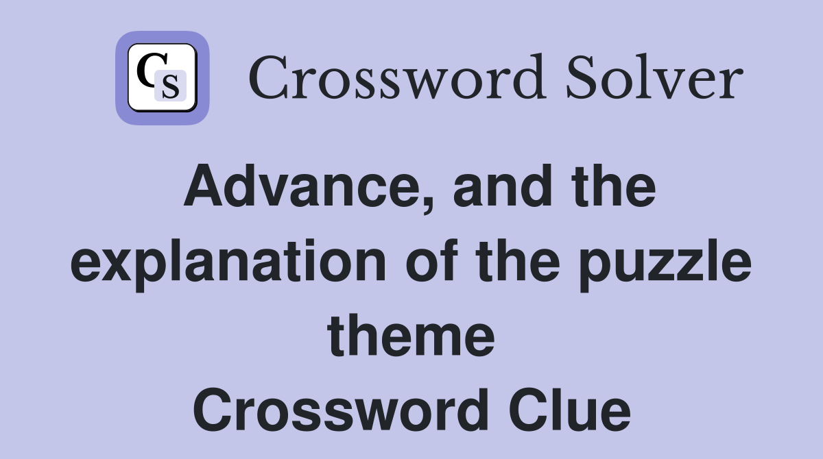 Advance, and the explanation of the puzzle theme Crossword Clue