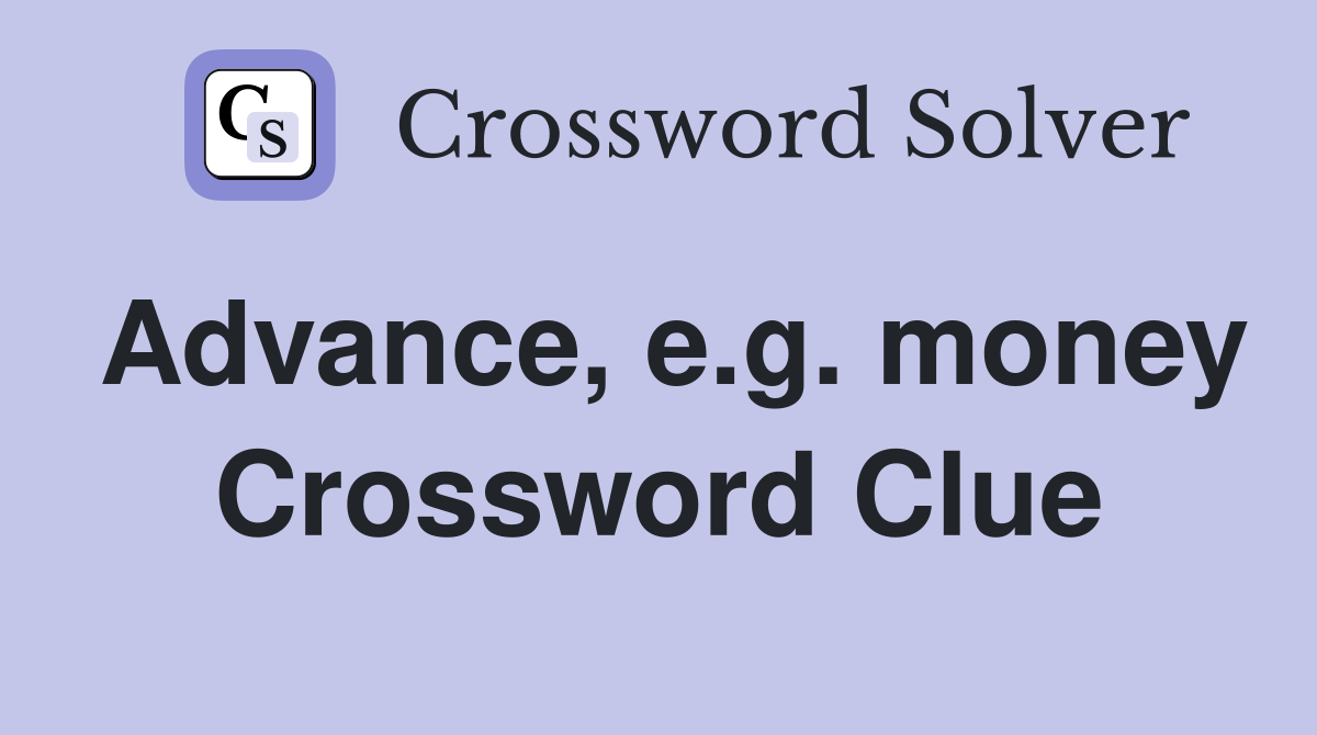 Advance, e.g. money Crossword Clue