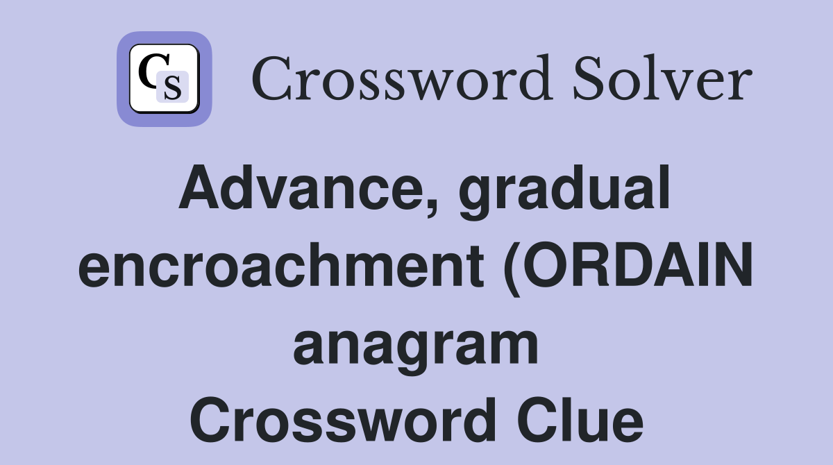 Advance gradual encroachment (ORDAIN anagram) (6) Crossword Clue Advance gradual encroachment (ORDAIN anagram) (6) Crossword Clue