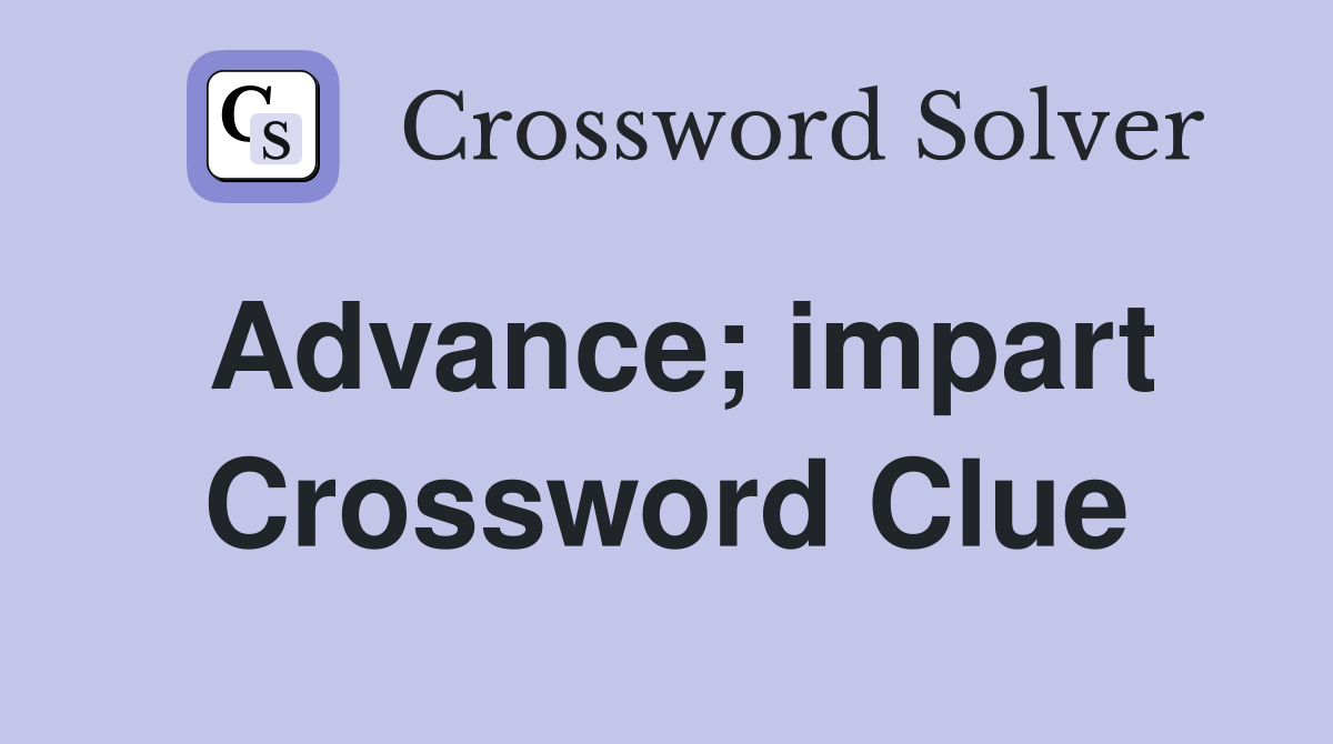Advance; impart Crossword Clue