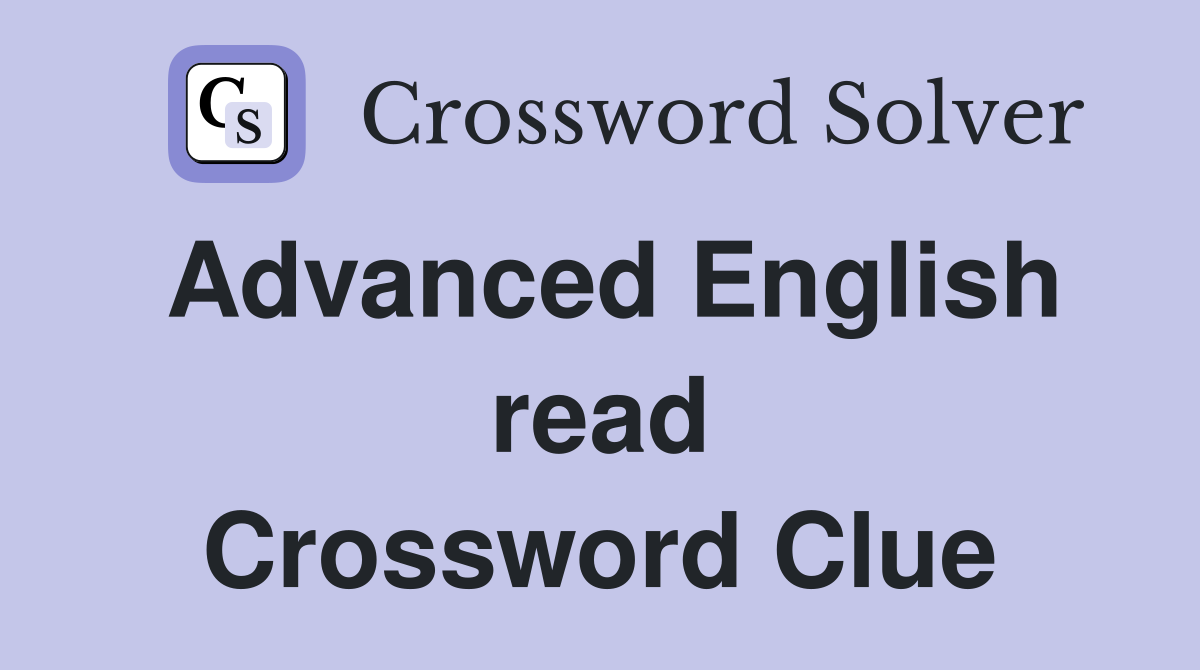 Advanced English read Crossword Clue
