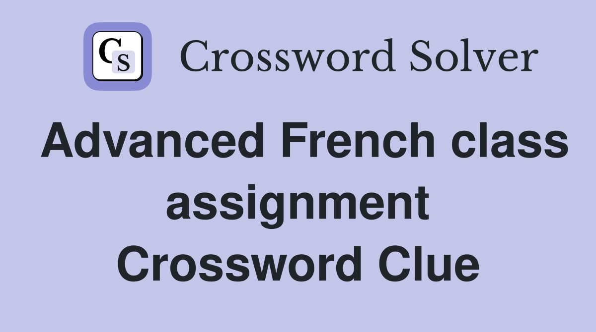 Advanced French class assignment Crossword Clue