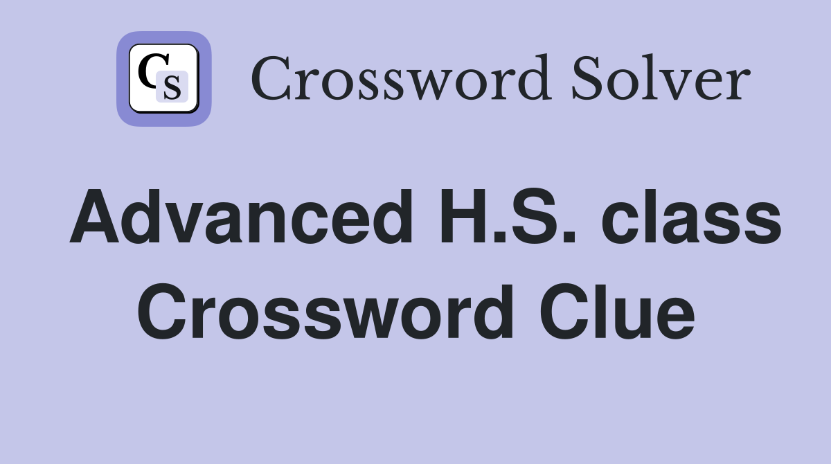 Advanced H.S. class Crossword Clue