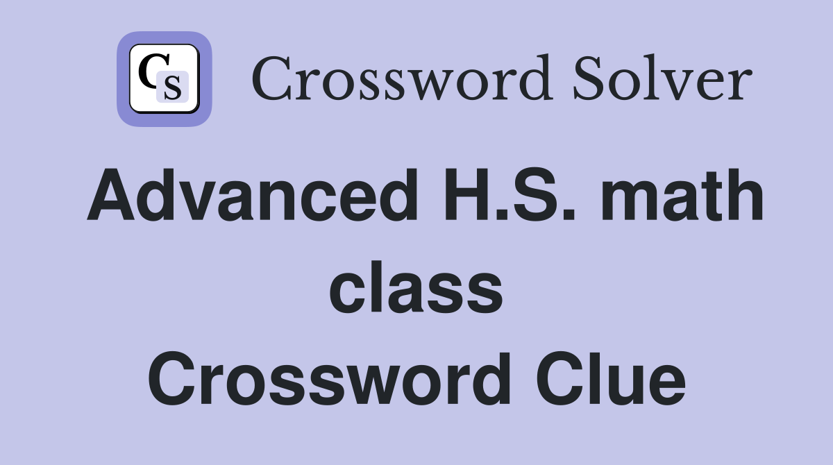 Advanced H.S. math class Crossword Clue