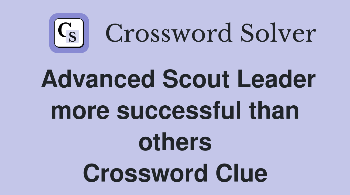 Advanced Scout Leader more successful than others Crossword Clue