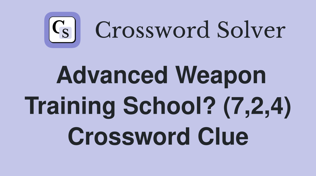Advanced Weapon Training School? (7,2,4) Crossword Clue