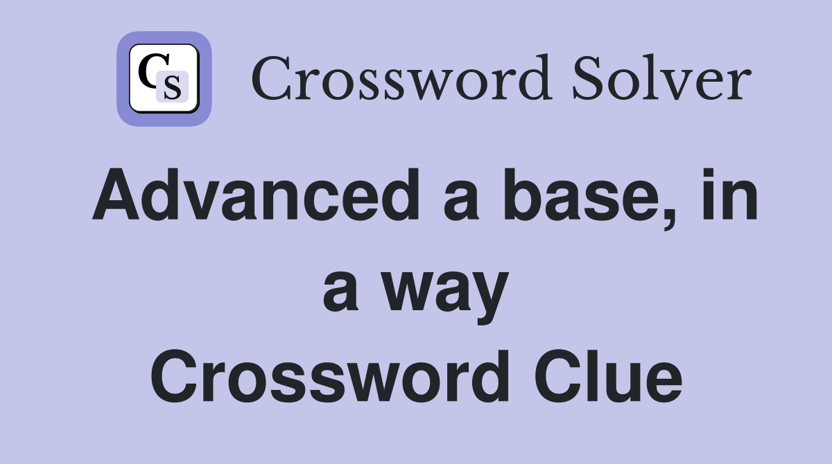 Advanced a base, in a way Crossword Clue