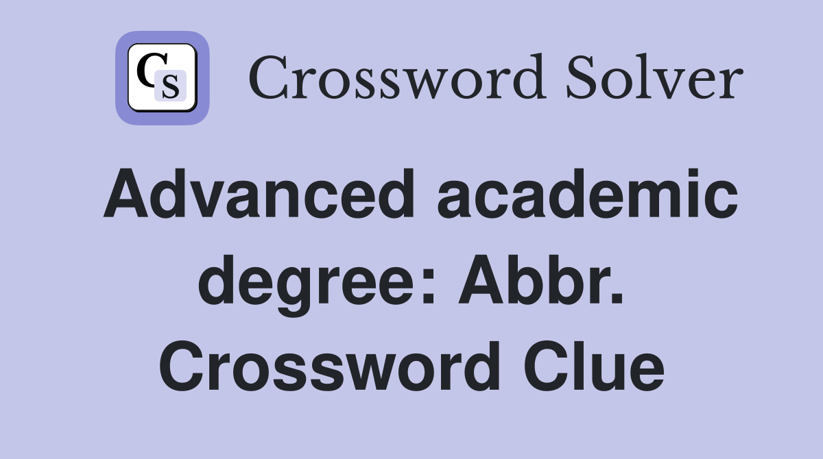 Advanced academic degree: Abbr. Crossword Clue