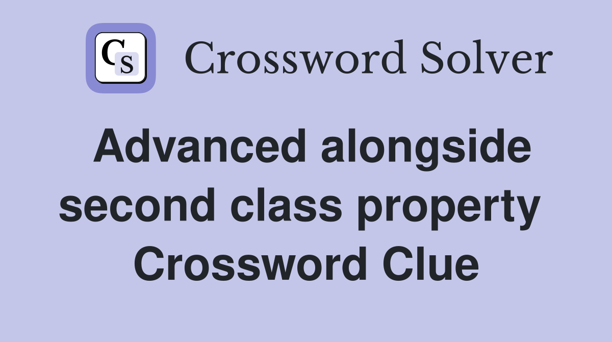 Advanced alongside second class property  Crossword Clue