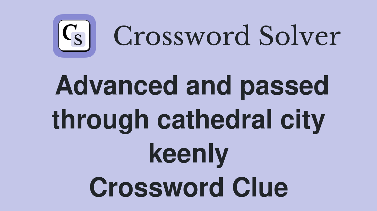 Advanced and passed through cathedral city keenly Crossword Clue