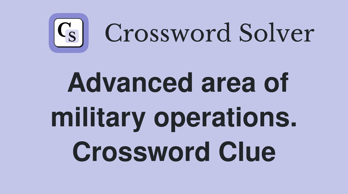 Advanced area of military operations. Crossword Clue