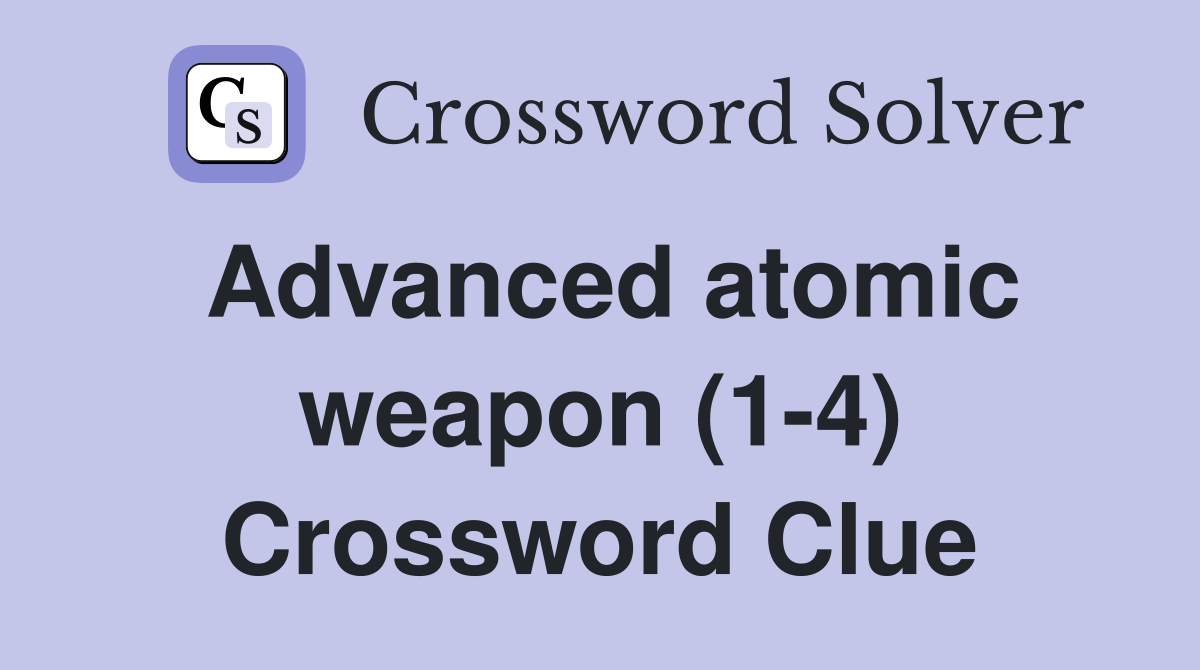 Advanced atomic weapon (1-4) Crossword Clue