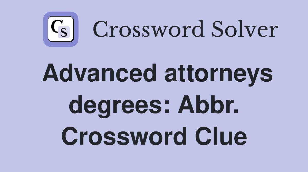 Advanced attorneys degrees: Abbr. Crossword Clue
