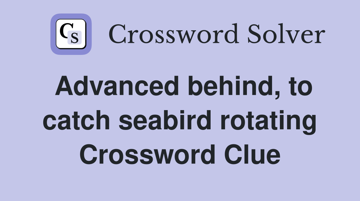 Advanced behind, to catch seabird rotating Crossword Clue