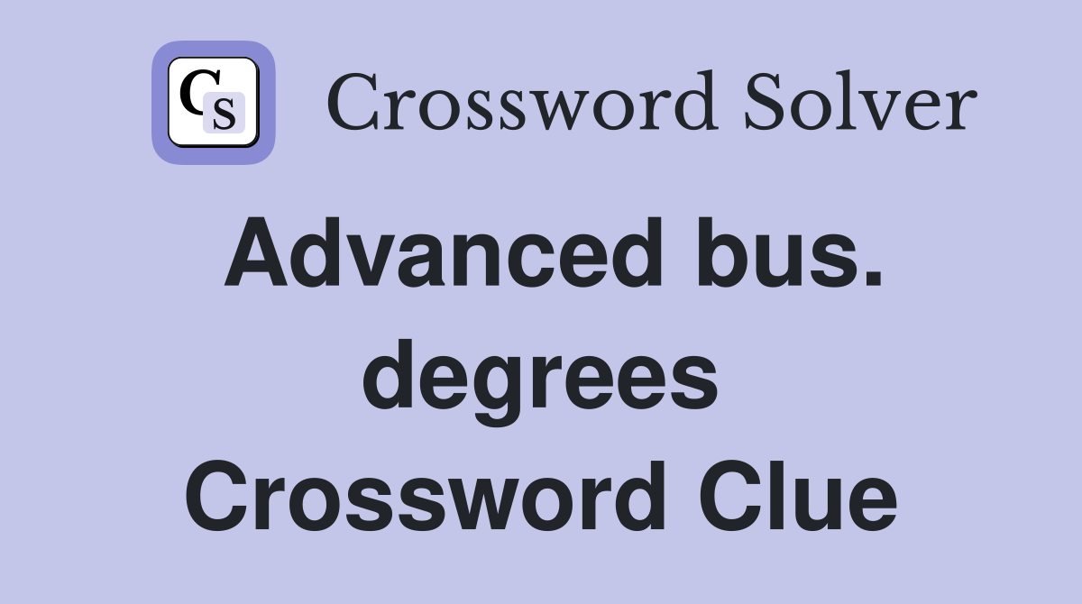 Advanced bus. degrees Crossword Clue