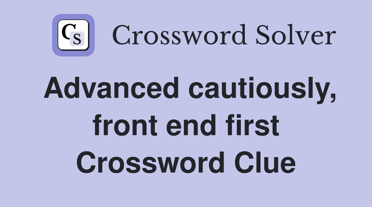 Advanced cautiously, front end first Crossword Clue