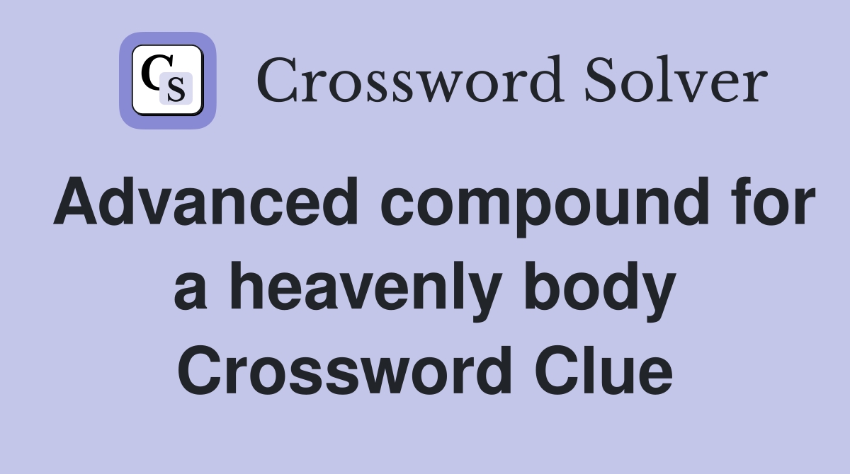 Advanced compound for a heavenly body Crossword Clue