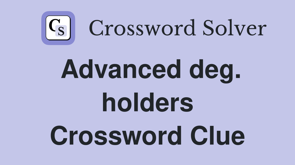 Advanced deg. holders Crossword Clue