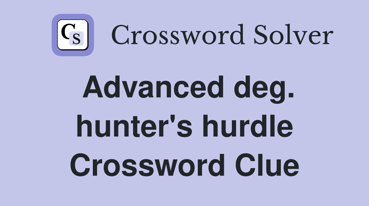 Advanced deg. hunter's hurdle Crossword Clue