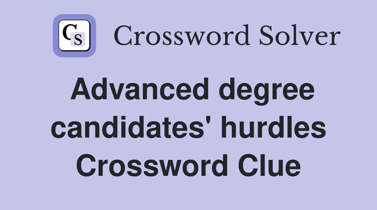 Advanced degree candidates' hurdles Crossword Clue