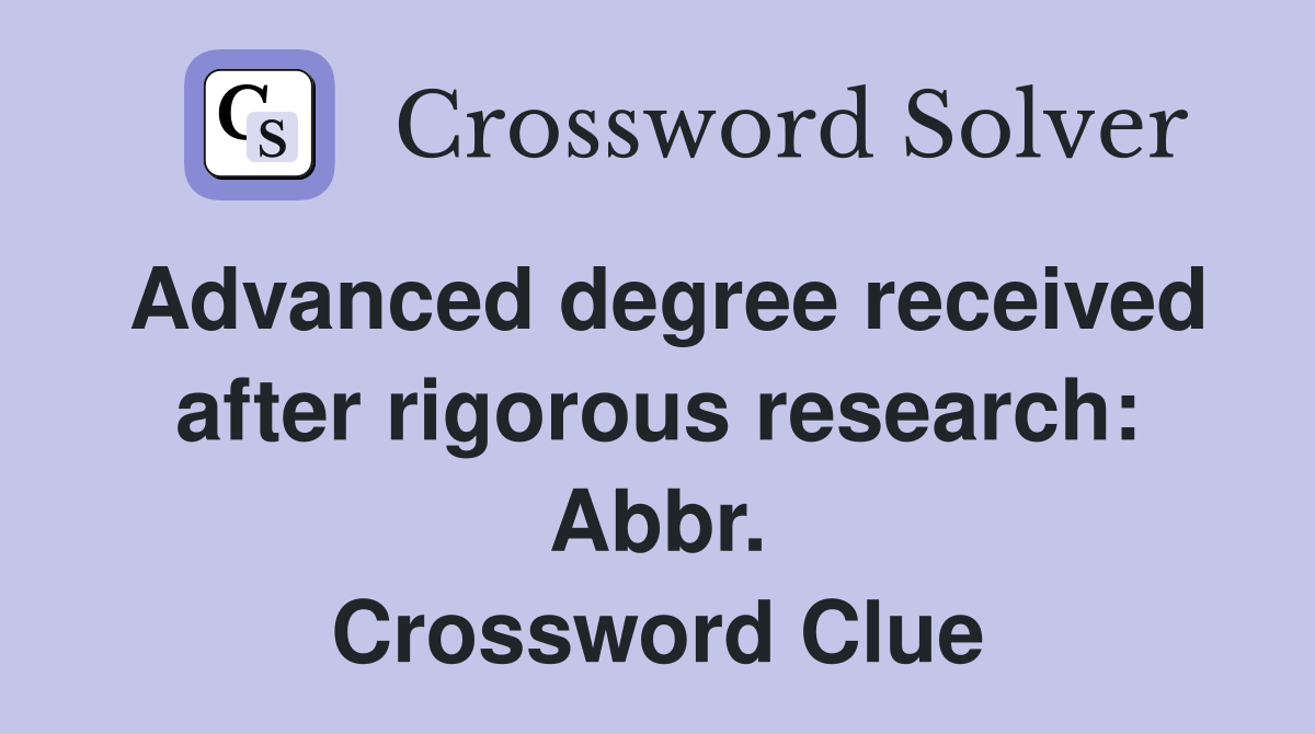 Advanced degree received after rigorous research: Abbr. Crossword Clue