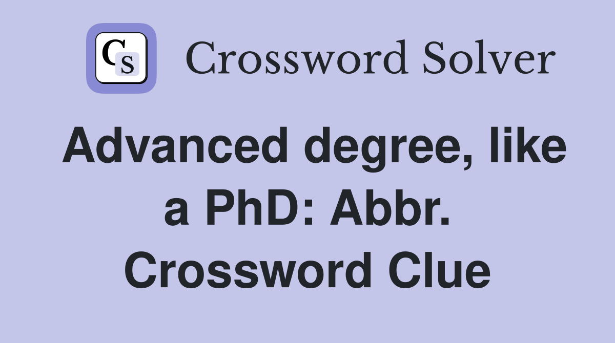 Advanced degree, like a PhD: Abbr. Crossword Clue