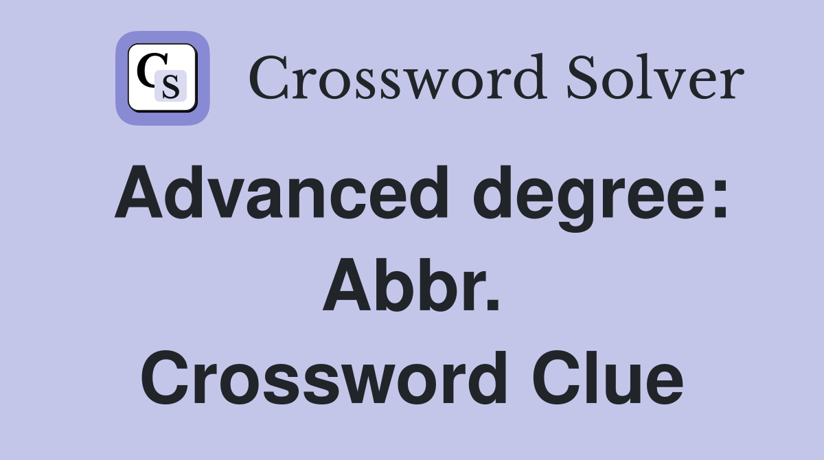 Advanced degree: Abbr. Crossword Clue