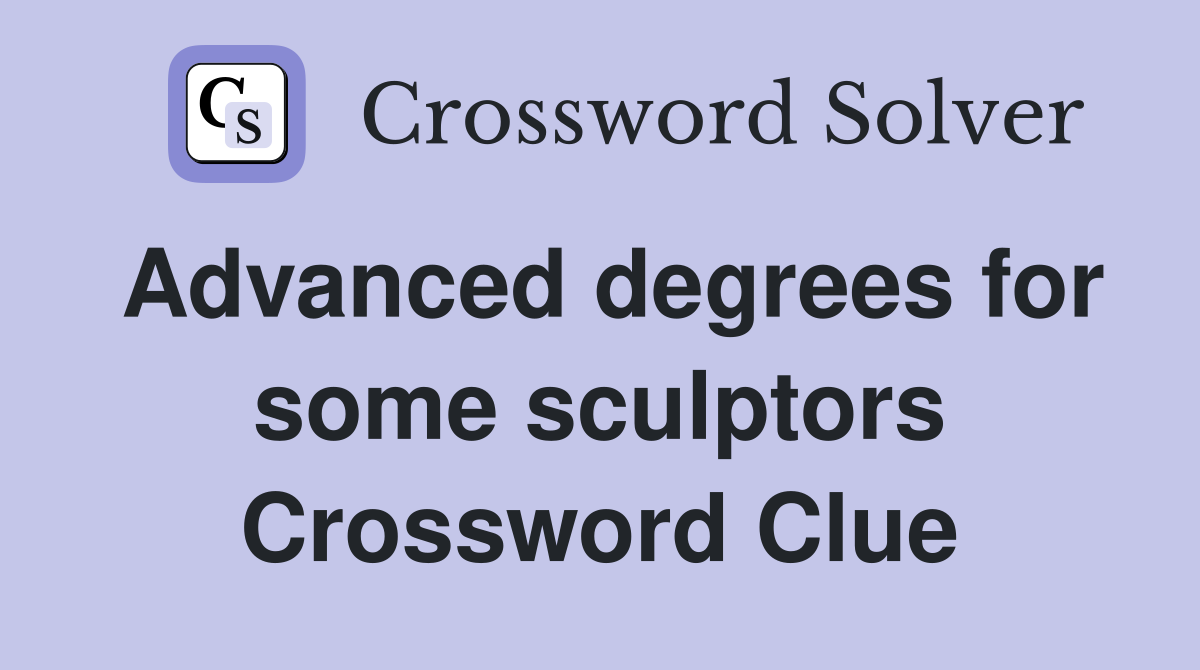 Advanced degrees for some sculptors Crossword Clue