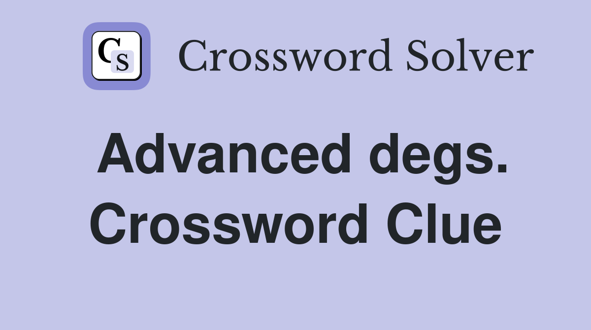 Advanced degs. Crossword Clue