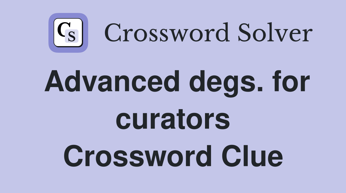 Advanced degs. for curators Crossword Clue